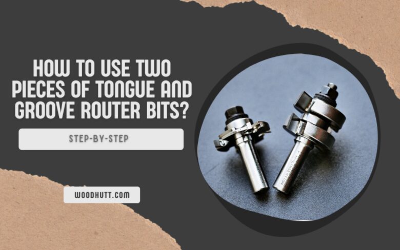 How to use two pieces of tongue and groove router bits 1